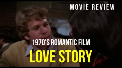 LOVE STORY - 1970'S AMERICAN ROMANTIC FILM REVIEW