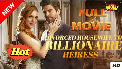Divorced Housewife Billionaire Heiress (2025) - FULL [Eng Sub]