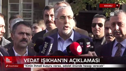 Vedat Işıkhan: Kimin ihmali kusuru varsa, adalet önünde hesap verecek