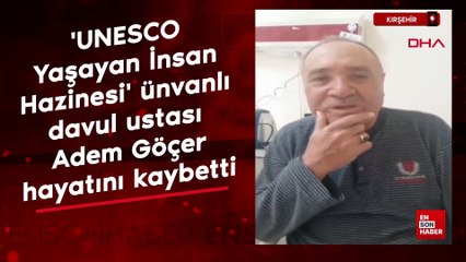 'UNESCO Yaşayan İnsan Hazinesi' ünvanlı davul ustası Adem Göçer hayatını kaybetti