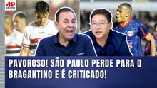 "O SÃO PAULO HOJE É UMA TRAGÉDIA, gente! É INADMISSÍVEL ver o..." DERROTA pro Bragantino é CRITICADA