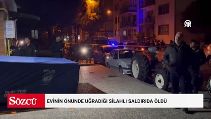 Evinin önünde uğradığı silahlı saldırıda öldü