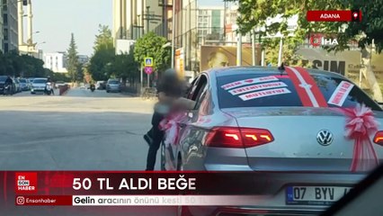 Adana'da gelin aracının önünü kesti 50 TL aldı beğenmedi