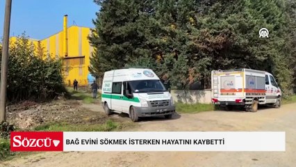 Bağ evini sökmek isterken hayatını kaybetti