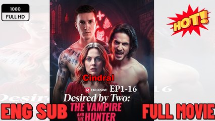 Desired by Two The Vampire and The Hunter English Sub - Full Movies