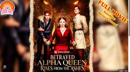 Betrayed Alpha Queen Rises form the Ashes - Full Movies English Sub