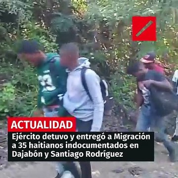 Ejército detuvo y entregó a Migración a 35 haitianos indocumentados en Dajabón y Santiago Rodríguez
