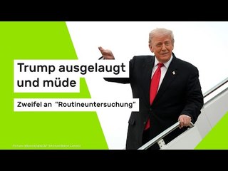 Trump ausgelaugt und müde - Zweifel an  "Routineuntersuchung"