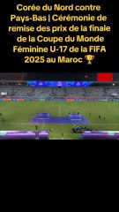 Corée du Nord contre Pays-Bas | Cérémonie de remise des prix de la finale de la Coupe du Monde Féminine U-17 de la FIFA 2025 au Maroc 🏆