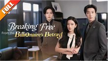 BREAKING FREE FROM THE BILLIONAIRE'S BETRAYL FULL MOVIES ENGLISH SUB