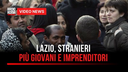 Lazio, stranieri più giovani e imprenditori