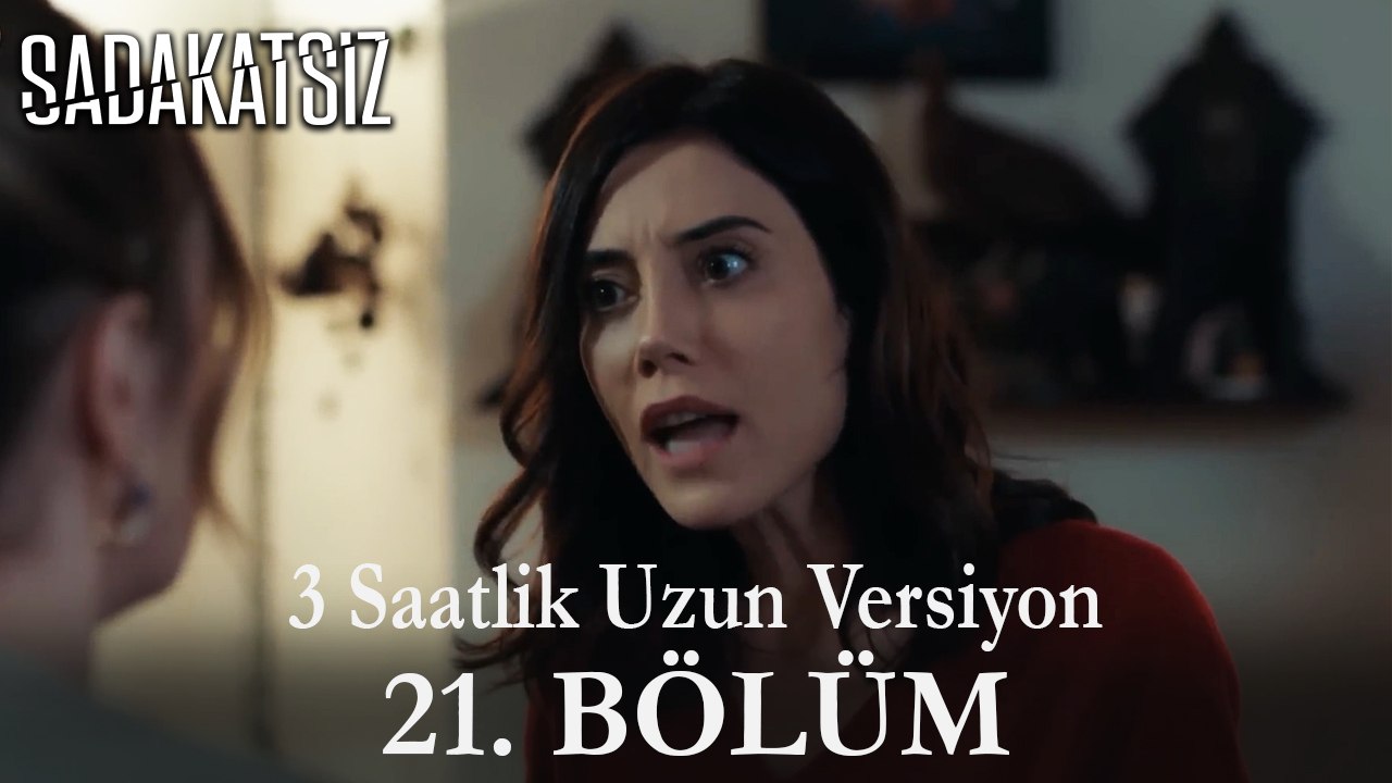 Sadakatsiz 21. Bölüm / UZUN VERSİYON