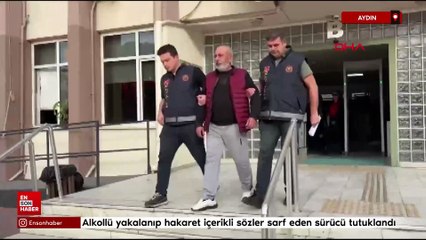 Aydın'da alkollü yakalanıp hakaret içerikli sözler sarf eden sürücü tutuklandı