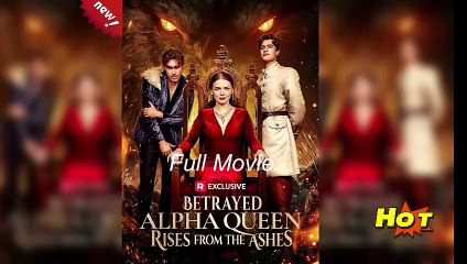 Full Version! Betrayed Alpha Queen Rises from the Ashes_ Free Watch