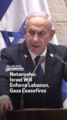 Netanyahu: Israel Will Enforce Lebanon, Gaza Ceasefires