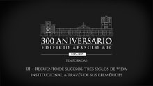 01 Recuento de sucesos, tres siglos de vida institucional a través de sus efemérides