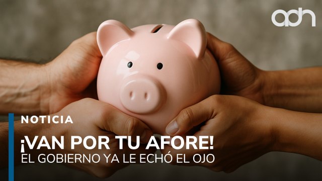 Los genios del gobierno ya le echaron el ojo a tu Afore. No tienen llenadera