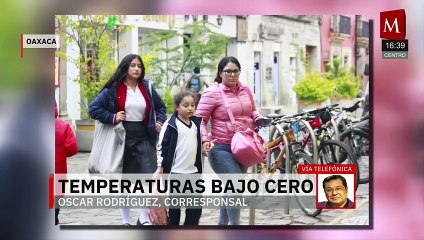 Protección Civil reporta temperatura bajo cero en el estado de Oaxaca