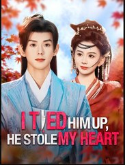 I Tied Him Up He Stole My Heart Chinese Drama - English Sub