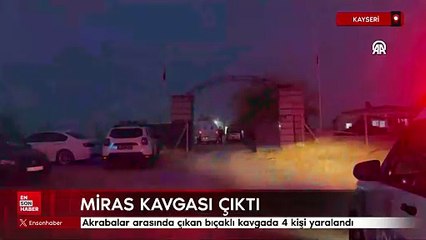 Kayseri'de akrabalar arasında miras kavgası çıktı