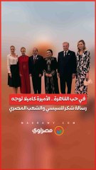 في حب القاهرة.. الأميرة كاميلا توجه رسالة شكر للسيسي والشعب المصري