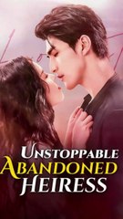 Unstoppable Abandoned Heiress – A Riveting Chinese Drama 🎬