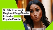 So fährt Herzogin Meghan König Charles III. in die Royals-Parade