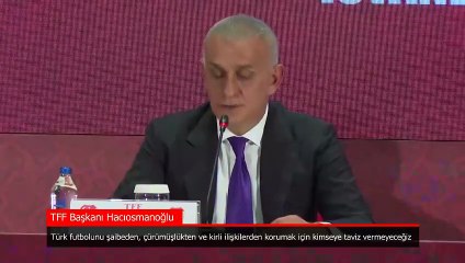 TFF Başkanı Hacıosmanoğlu: Türk futbolunu korumak için kimseye taviz vermeyeceğiz