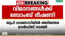 ബോംബ് ഭീഷണി; വാരണസിയിൽ അടിയന്തര ലാൻഡിങ് നടത്തി ഇൻഡിഗോ, എയർ ഇന്ത്യ എക്സ്പ്രസ്സ്‌ വിമാനങ്ങൾ