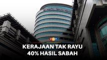 Kerajaan putus tak rayu kes 40% hasil Sabah