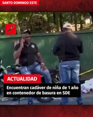 Encuentran cadáver de niña de 1 año en contenedor de basura en Santo Domingo Este