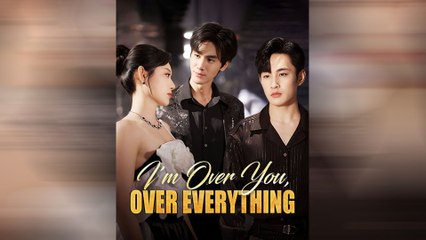 I'm Over You, Over Everything - Full