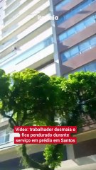 Vídeo: trabalhador desmaia e fica pendurado durante serviço em prédio em Santos