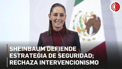 Estrategia de seguridad ha dado resultados; se equivoca quien llama a la intervención de EU: Sheinbaum