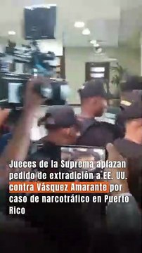 Jueces de la Suprema aplazan pedido de extradición a EE. UU. contra Vásquez Amarante por caso de narcotráfico en Puerto Rico