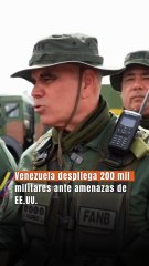 Venezuela despliega 200 mil militares ante amenazas de EE.UU.