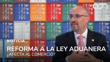 ¿Afecta o beneficia? análisis de la Reforma a la Ley Aduanera y su impacto comercial