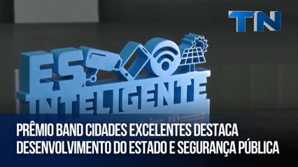 Prêmio Band Cidades Excelentes destaca desenvolvimento do Estado e segurança pública