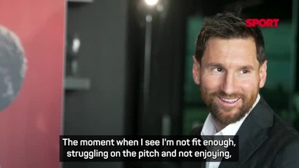 Messi won't retire until his enjoyment stops
