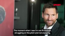 Messi won't retire until his enjoyment stops