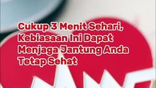 Cukup 3 Menit Sehari, Kebiasaan Ini Dapat Menjaga Jantung Anda Tetap Sehat