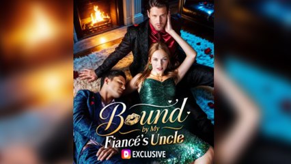 Bound By My Fiancé's Uncle Full Movie