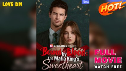 Bound by Blood - The Mafia King's Sweetheart (2025) - FULL  Dramabox