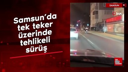 Samsun’da tek teker üzerinde tehlikeli sürüş