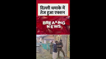दिल्ली ब्लास्ट केस में एक्शन तेज, जम्मू-कश्मीर में भी रेड