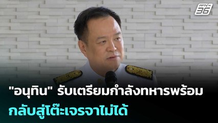 "อนุทิน" รับเตรียมกำลังทหารพร้อม กลับสู่โต๊ะเจรจาไม่ได้ | จับข่าวคุย | 12 พ.ย. 68