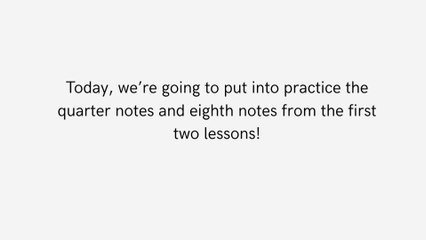 Put into practice the quarter notes and eighth notes