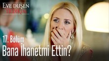 Bana ihanet mi ettin ? - Eve Düşen Yıldırım 17. Bölüm