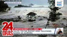 Halos 700 na bahay ang tuluyang nasira sa Aurora | 24 Oras