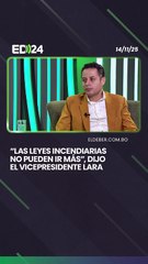 El vicepresidente Edmand Lara, fue enfático al señalar que “las leyes incendiarias no pueden ir más”